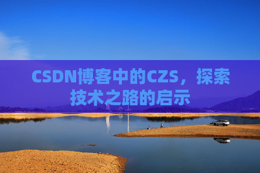 CSDN博客中的CZS，探索技术之路的启示